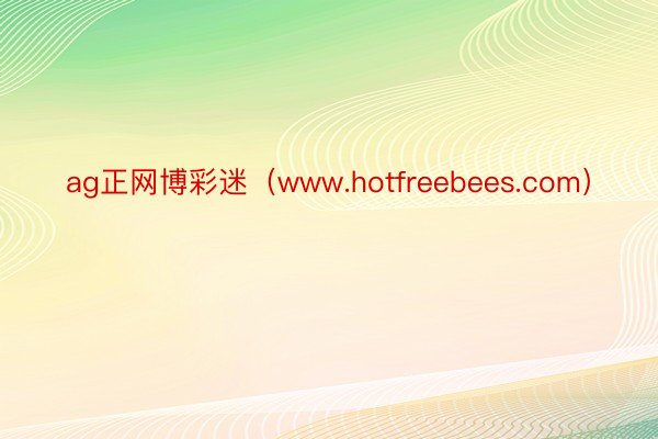 ag正网博彩迷（www.hotfreebees.com）