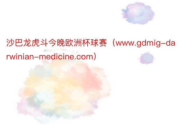 沙巴龙虎斗今晚欧洲杯球赛（www.gdmig-darwinian-medicine.com）