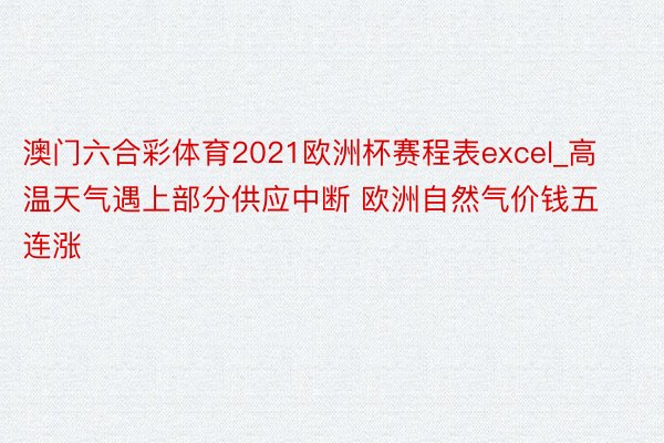 澳门六合彩体育2021欧洲杯赛程表excel_高温天气遇上部分供应中断 欧洲自然气价钱五连涨