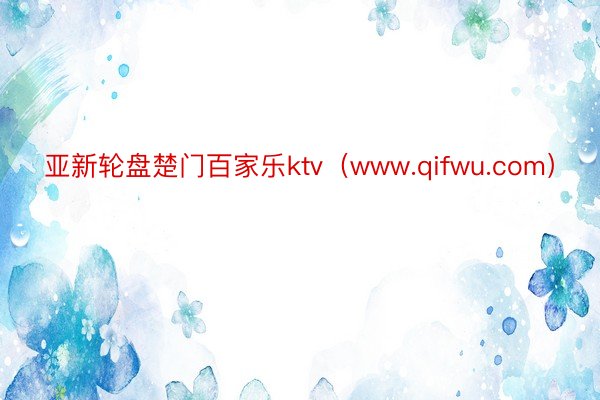 亚新轮盘楚门百家乐ktv（www.qifwu.com）