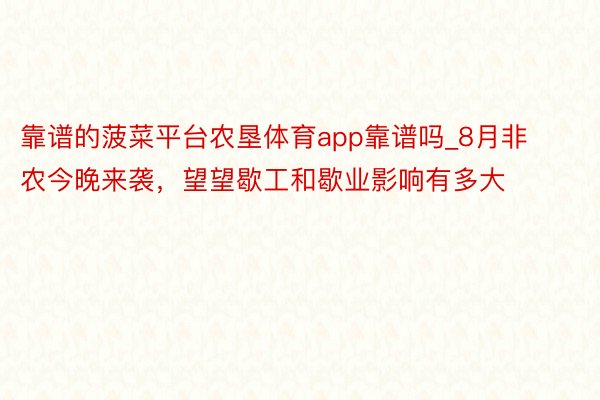 靠谱的菠菜平台农垦体育app靠谱吗_8月非农今晚来袭，望望歇工和歇业影响有多大