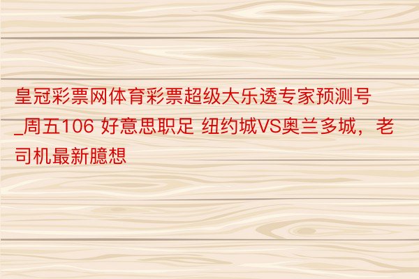 皇冠彩票网体育彩票超级大乐透专家预测号_周五106 好意思职足 纽约城VS奥兰多城，老司机最新臆想