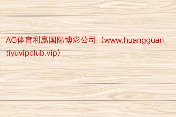 AG体育利赢国际博彩公司（www.huangguantiyuvipclub.vip）