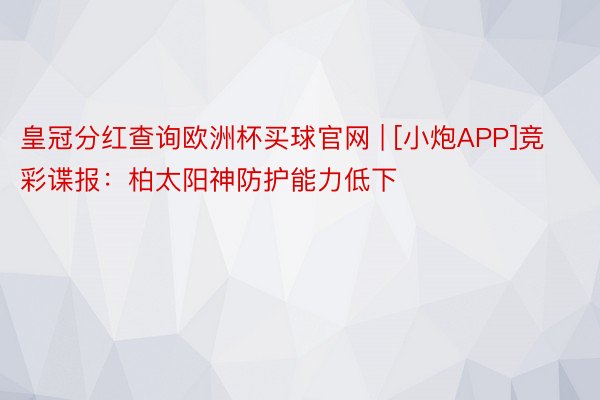 皇冠分红查询欧洲杯买球官网 | [小炮APP]竞彩谍报：柏太阳神防护能力低下