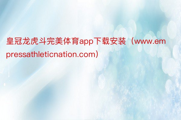 皇冠龙虎斗完美体育app下载安装（www.empressathleticnation.com）