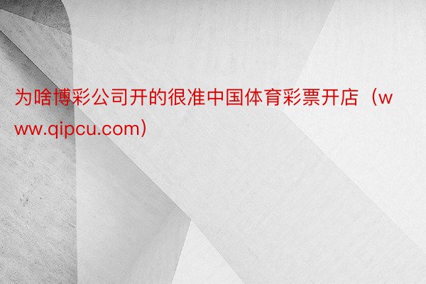 为啥博彩公司开的很准中国体育彩票开店（www.qipcu.com）